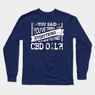 You Said You've Tried Everything...But Have You Tried CBD Oil?! Long Sleeve T-Shirt